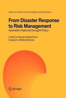 From Disaster Response to Risk Management: Australia's National Drought Policy (Advances in Natural and Technological Hazards Research) - Linda C. Botterill, Donald A. Wilhite