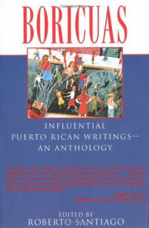 Boricuas: Influential Puerto Rican Writings - An Anthology - Roberto Santiago, Sandra Maria Esteves, Julia de Burgos, José Luis González, Pablo Guzman, Ronald Fernandez, Rosario Morales, Aurora Levins Morales, Clara E. Rodriguez, Willie Perdomo, Piri Thomas, Victor Hernandez Cruz, José de Diego, Judith Ortiz Cofer, Miguel Algari