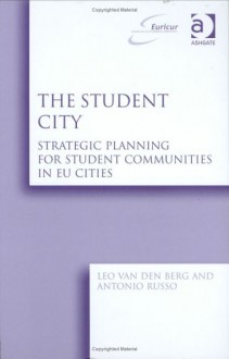 The Student City: Strategic Planning For Student Communities In Eu Cities - Leo van den Berg, Antonio Russo