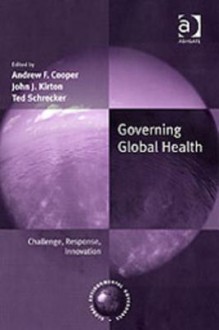 Governing Global Health: Challenge, Response, Innovation - Andrew Cooper, John Kirton