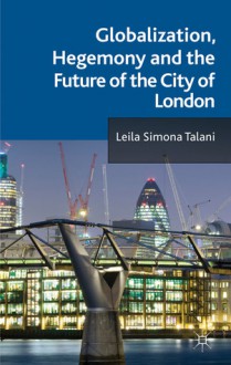 Globalization, Hegemony and the Future of the City of London - Leila Simona Talani