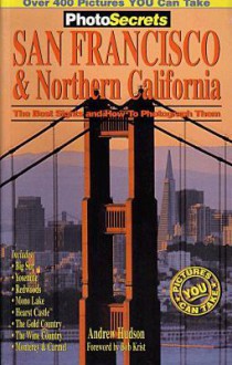 PhotoSecrets San Francisco & Northern California: The Best Sights and How to Photograph Them - Andrew Hudson