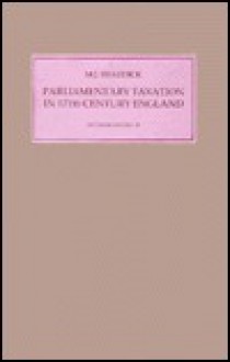 Parliamentary Taxation In Seventeenth Century England: Local Administration And Response - Michael J. Braddick