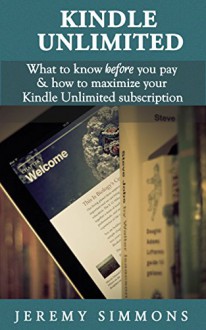 Kindle Unlimited: What to Know Before You Pay & How to Maximize Your Kindle Unlimited Subscription - Jeremy Simmons