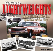 Factory Lightweights: Detroit's Drag Racing Specials of the '60s - Charles R. Morris