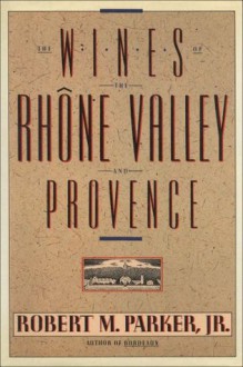 Wines of the Rhone Valley - Robert M. Parker Jr.