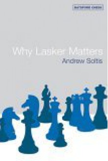 Why Lasker Matters - Andy Soltis