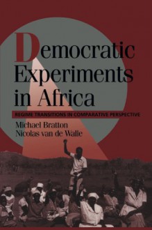 Democratic Experiments in Africa: Regime Transitions in Comparative Perspective (Cambridge Studies in Comparative Politics) - Michael Bratton, Nicholas van de Walle