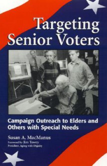 Targeting Senior Voters: Campaign Outreach to Elders and Others with Special Needs - Susan MacManus, Karina Shields, Jim Towey