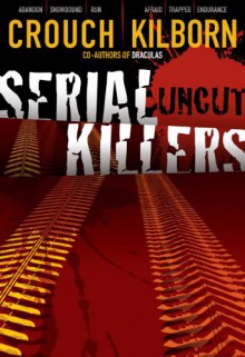 Serial Killers Uncut - Blake Crouch, Jack Kilborn, J.A. Konrath