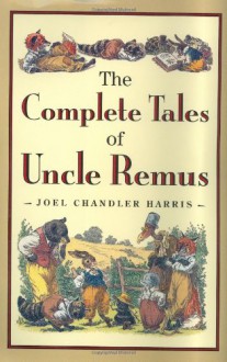 The Complete Tales of Uncle Remus - Joel Chandler Harris, Richard Chase, Barbara McClintock