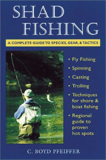 Shad Fishing: Techniques, Tactics, and Tackle - C. Boyd Pfeiffer