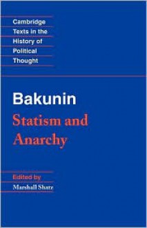 Statism and Anarchy (Texts in the History of Political Thought) - Mikhail Bakunin, Marshall S. Shatz, Raymond Geuss