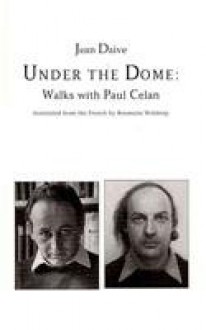 Under the Dome: Walks with Paul Celan - Jean Daive, Rosmarie Waldrop