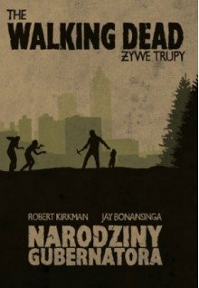 The Walking Dead. Żywe Trupy. Narodziny Gubernatora (The Govenor Trilogy, #1) - Jay Bonansinga, Bartosz Czartoryski, Robert Kirkman