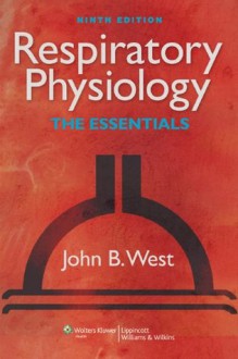 Respiratory Physiology (RESPIRATORY PHYSIOLOGY: THE ESSENTIALS (WEST)) - John B. West