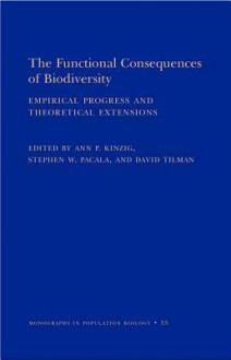 The Functional Consequences of Biodiversity: Empirical Progress and Theoretical Extensions (Mpb-33) - David Tilman, Ann P. Kinzig, Stephen Pacala