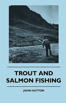 Trout and Salmon Fishing - John Hutton