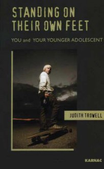 Standing on Their Own Feet: You and Your Younger Adolescent - Judith Trowell