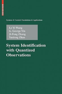 System Identification with Quantized Observations - Le Yi Wang, G. George Yin, Jifeng Zhang, Yanlong Zhao