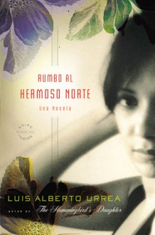 Rumbo al Hermoso Norte - Luis Alberto Urrea