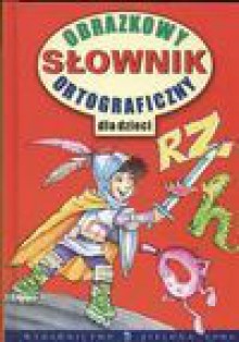 Obrazkowy słownik ortograficzny dla dzieci - Arkadiusz. Latusek