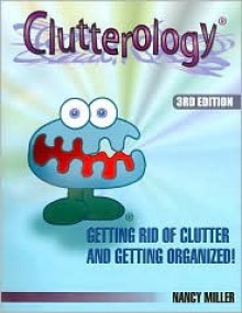 Clutterology® Getting Rid of Clutter and Getting Organized - Brad Veley, Nancy Miller