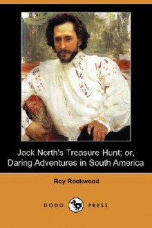 Jack North's Treasure Hunt; Or, Daring Adventures in South America - Roy Rockwood