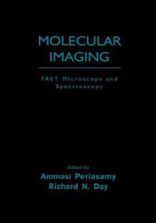 Molecular Imaging: Fret Microscopy and Spectroscopy - Ammasi Periasamy, Richard Day