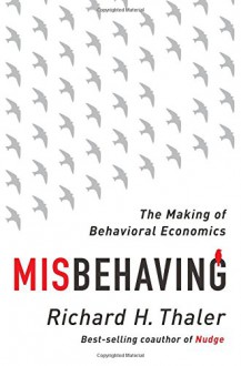 Misbehaving: The Making of Behavioral Economics - Richard H. Thaler