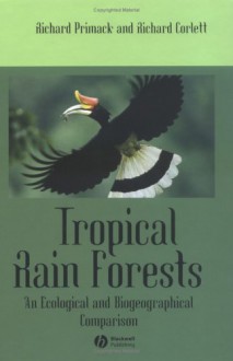 Tropical Rain Forests: An Ecological and Biogeographical Comparison - Richard B. Primack, Richard Corlett