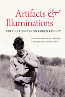 Artifacts and Illuminations: Critical Essays on Loren Eiseley - Tom Lynch, Susan N. Maher