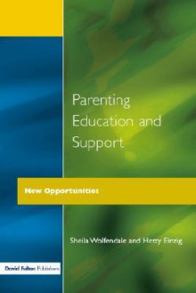 Parenting Education And Support: New Opportunities (Home And School A Warking Alliance Series) - Sheila Wolfendale, Hetty Einzig