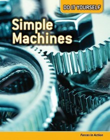 Simple Machines: Forces in Action (Do It Yourself) - Buffy Silverman