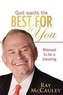 God Wants the Best for You: Blessed to Be a Blessing - Ray McCauley, Ray McCauley