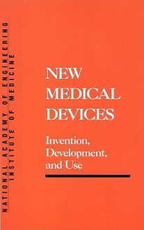 New Medical Devices: Invention, Development and Use - National Academy of Engineering, Institute of Medicine