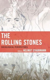 The Rolling Stones: Sociological Perspectives - Helmut Staubmann, Andrea Baker, Matteo Bortolini, Andrea Cossu