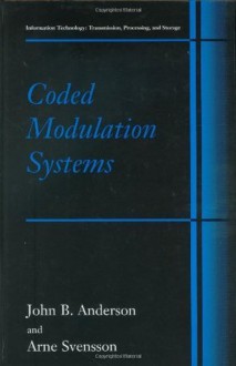 Coded Modulation Systems (Information Technology: Transmission, Processing and Storage) - John B. Anderson, Arne Svensson