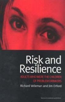 Risk and Resilience: Adults Who Were the Children of Problem Drinkers - Jim Orford, Richard Velleman