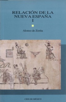 Relación de la Nueva España. I - Alonso de Zorita, Ethelia Ruiz Medrano, Wiebke Ahrndt, José Mariano Leyva, Hanns J. Prem