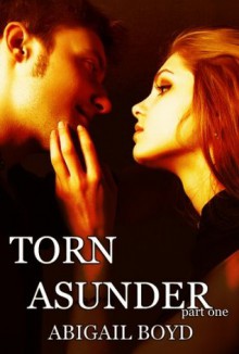 Torn Asunder (Torn Asunder, #1) - Abigail Boyd