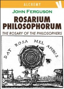 Rosarium Philosophorum - The Rosary of the Philosopher - John Ferguson