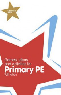 Games, Ideas and Activities for Primary Pe - William Allen