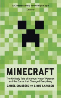 Minecraft: The Unlikely Tale of Markus 'Notch' Persson and the Game that Changed Everything - Daniel Goldberg;Linus Larsson