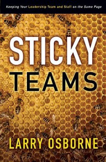 Sticky Teams: Keeping Your Leadership Team and Staff on the Same Page - Larry Osborne