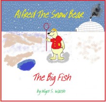 Adventures of Alfred and The Big Fish (Adventures of Alfred the Snow Bear) - Nigel Walsh