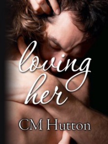 Loving Her - C.M. Hutton