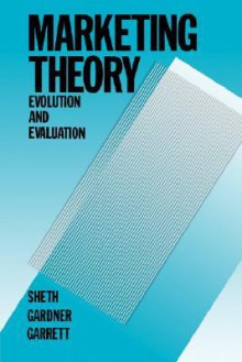 Marketing Theory: Evolution and Evaluation - Jagdish N. Sheth