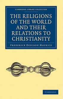 The Religions of the World and Their Relations to Christianity - Frederick Denison Maurice