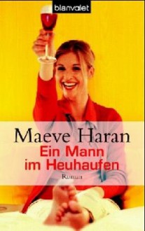 Ein Mann im Heuhaufen : Roman - Maeve Haran, Ariane Böckler